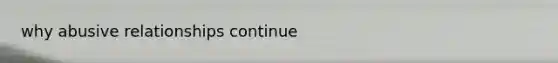 why abusive relationships continue