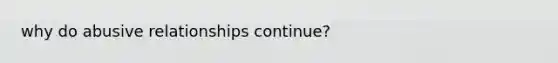 why do abusive relationships continue?