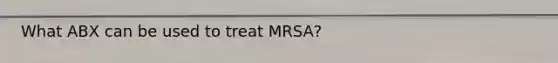 What ABX can be used to treat MRSA?