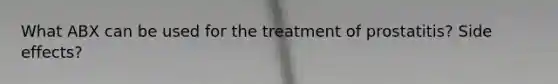 What ABX can be used for the treatment of prostatitis? Side effects?