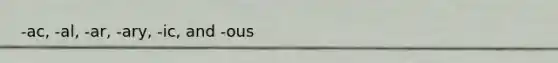 -ac, -al, -ar, -ary, -ic, and -ous