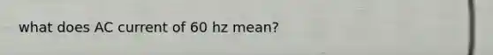 what does AC current of 60 hz mean?