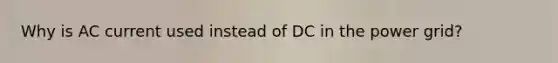 Why is AC current used instead of DC in the power grid?