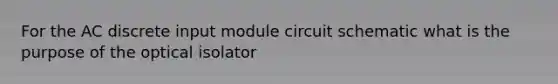 For the AC discrete input module circuit schematic what is the purpose of the optical isolator