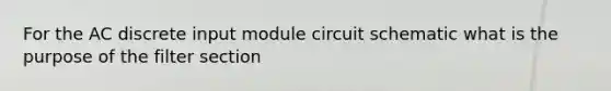 For the AC discrete input module circuit schematic what is the purpose of the filter section