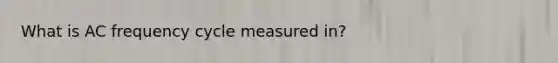 What is AC frequency cycle measured in?