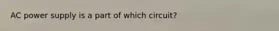 AC power supply is a part of which circuit?