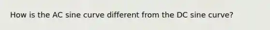 How is the AC sine curve different from the DC sine curve?
