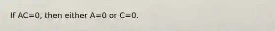 If AC=0, then either A=0 or C=0.