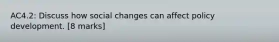 AC4.2: Discuss how social changes can affect policy development. [8 marks]