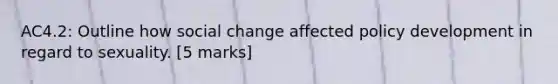 AC4.2: Outline how social change affected policy development in regard to sexuality. [5 marks]