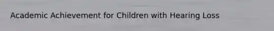Academic Achievement for Children with Hearing Loss