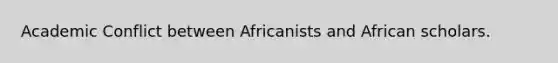 Academic Conflict between Africanists and African scholars.