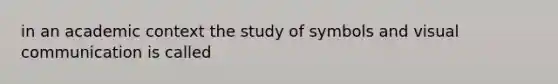 in an academic context the study of symbols and visual communication is called