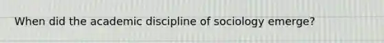 When did the academic discipline of sociology emerge?