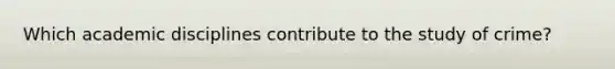 Which academic disciplines contribute to the study of crime?