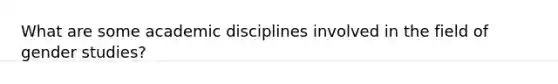 What are some academic disciplines involved in the field of gender studies?