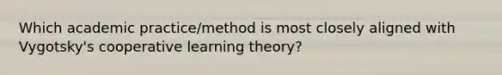 Which academic practice/method is most closely aligned with Vygotsky's cooperative learning theory?