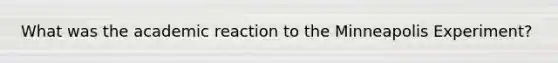 What was the academic reaction to the Minneapolis Experiment?