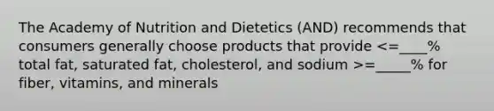 The Academy of Nutrition and Dietetics (AND) recommends that consumers generally choose products that provide =_____% for fiber, vitamins, and minerals