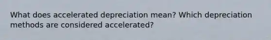 What does accelerated depreciation mean? Which depreciation methods are considered accelerated?