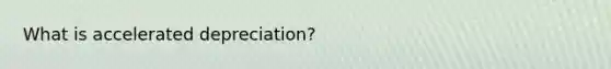 What is accelerated depreciation?