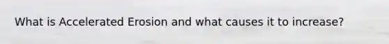 What is Accelerated Erosion and what causes it to increase?