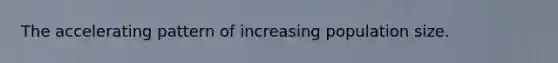 The accelerating pattern of increasing population size.