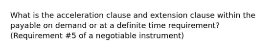 What is the acceleration clause and extension clause within the payable on demand or at a definite time requirement? (Requirement #5 of a negotiable instrument)