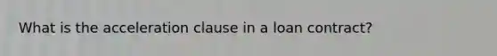 What is the acceleration clause in a loan contract?
