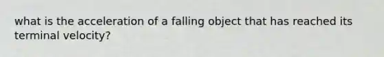 what is the acceleration of a falling object that has reached its terminal velocity?