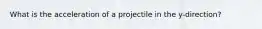 What is the acceleration of a projectile in the y-direction?