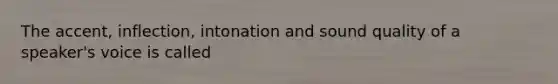 The accent, inflection, intonation and sound quality of a speaker's voice is called