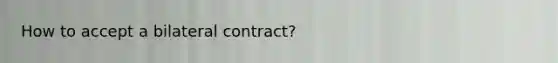 How to accept a bilateral contract?