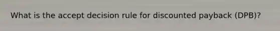 What is the accept decision rule for discounted payback (DPB)?