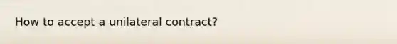 How to accept a unilateral contract?