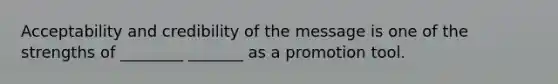 Acceptability and credibility of the message is one of the strengths of ________ _______ as a promotion tool.