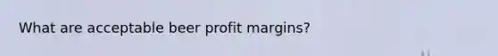 What are acceptable beer profit margins?