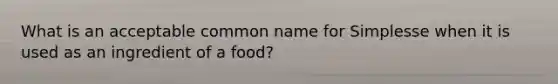 What is an acceptable common name for Simplesse when it is used as an ingredient of a food?