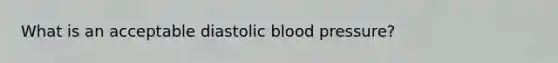 What is an acceptable diastolic blood pressure?