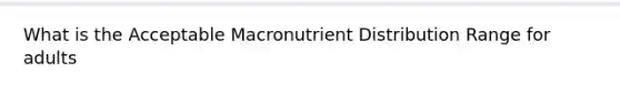 What is the Acceptable Macronutrient Distribution Range for adults