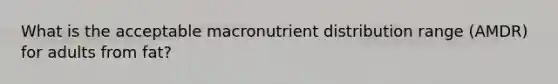 What is the acceptable macronutrient distribution range (AMDR) for adults from fat?