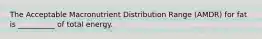The Acceptable Macronutrient Distribution Range (AMDR) for fat is __________ of total energy.