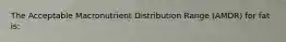 The Acceptable Macronutrient Distribution Range (AMDR) for fat is: