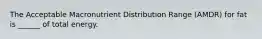 The Acceptable Macronutrient Distribution Range (AMDR) for fat is ______ of total energy.