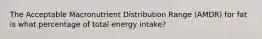 The Acceptable Macronutrient Distribution Range (AMDR) for fat is what percentage of total energy intake?