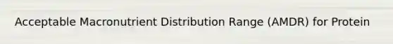 Acceptable Macronutrient Distribution Range (AMDR) for Protein