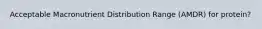 Acceptable Macronutrient Distribution Range (AMDR) for protein?