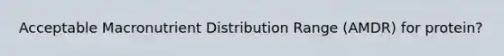 Acceptable Macronutrient Distribution Range (AMDR) for protein?