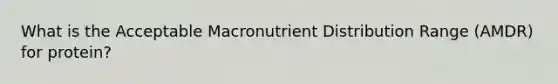 What is the Acceptable Macronutrient Distribution Range (AMDR) for protein?